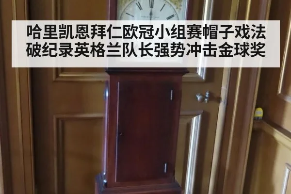 哈里凯恩拜仁欧冠小组赛帽子戏法破纪录英格兰队长强势冲击金球奖