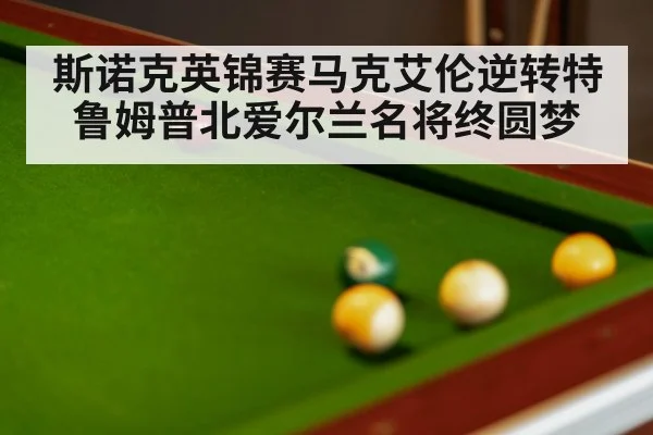 斯诺克英锦赛马克艾伦逆转特鲁姆普北爱尔兰名将终圆梦